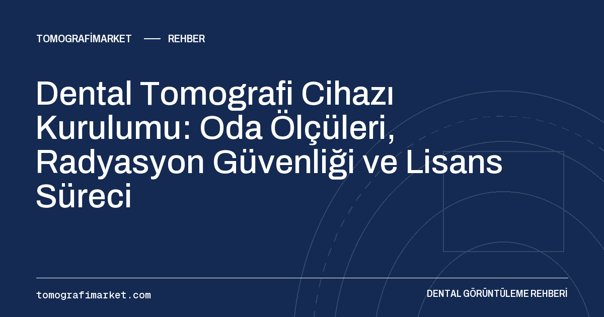 Dental Tomografi Cihazı Kurulumu: Oda Ölçüleri, Radyasyon Güvenliği ve Lisans Süreci