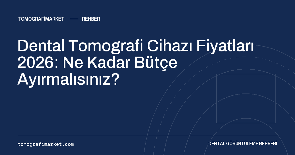 Dental Tomografi Cihazı Fiyatları 2026: Ne Kadar Bütçe Ayırmalısınız?