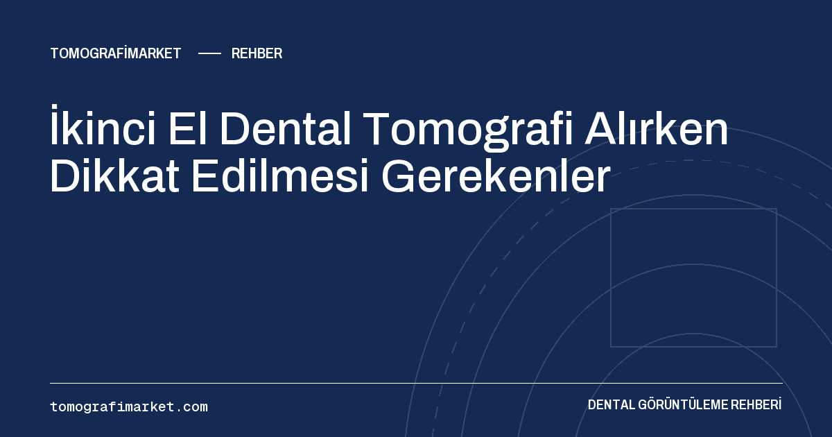 İkinci El Dental Tomografi Alırken Dikkat Edilmesi Gerekenler